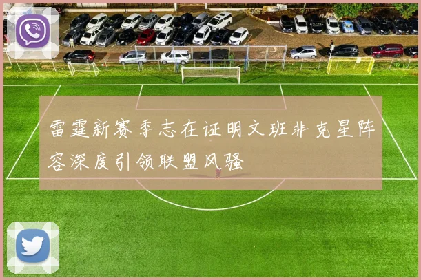 雷霆新赛季志在证明文班非克星阵容深度引领联盟风骚